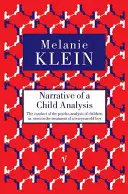 Narrative of a Child Analysis - The Conduct of the Psycho-analysis of Children as Seen in the Treatment of a Ten Year Old Boy (Récit d'une analyse d'enfant - La conduite de la psychanalyse d'enfants vue dans le traitement d'un garçon de dix ans) - Narrative of a Child Analysis - The Conduct of the Psycho-analysis of Children as Seen in the Treatment of a Ten Year Old Boy