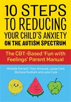 10 étapes pour réduire l'anxiété de votre enfant sur le spectre autistique : Le manuel des parents « S'amuser avec les sentiments » basé sur les TCC - 10 Steps to Reducing Your Child's Anxiety on the Autism Spectrum: The Cbt-Based 'Fun with Feelings' Parent Manual