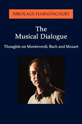 Le dialogue musical : Réflexions sur Monteverdi, Bach et Mozart - The Musical Dialogue: Thoughts on Monteverdi, Bach and Mozart