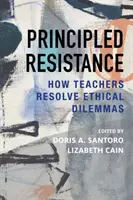 Principled Resistance : Comment les enseignants résolvent les dilemmes éthiques - Principled Resistance: How Teachers Resolve Ethical Dilemmas