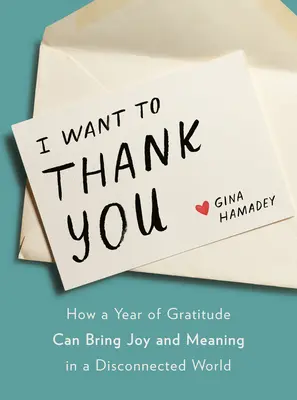 Je veux vous remercier : Comment une année de gratitude peut apporter joie et sens dans un monde déconnecté - I Want to Thank You: How a Year of Gratitude Can Bring Joy and Meaning in a Disconnected World