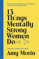 13 choses que les femmes mentalement fortes ne font pas - Appropriez-vous votre pouvoir, canalisez votre confiance et trouvez votre voix authentique. - 13 Things Mentally Strong Women Don't Do - Own Your Power, Channel Your Confidence, and Find Your Authentic Voice