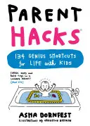 Parent Hacks : 134 raccourcis géniaux pour la vie avec des enfants - Parent Hacks: 134 Genius Shortcuts for Life with Kids