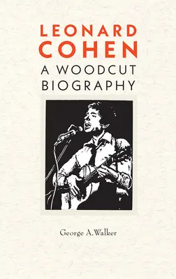 Leonard Cohen : Une biographie gravée sur bois - Leonard Cohen: A Woodcut Biography