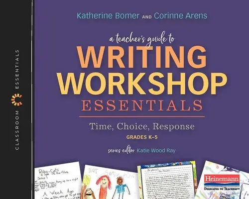 Guide de l'enseignant sur les éléments essentiels de l'atelier d'écriture : Le temps, le choix, la réponse : The Classroom Essentials Series - A Teacher's Guide to Writing Workshop Essentials: Time, Choice, Response: The Classroom Essentials Series