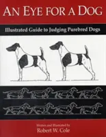 Un œil pour un chien : Guide illustré pour juger les chiens de race pure - An Eye for a Dog: Illustrated Guide to Judging Purebred Dogs