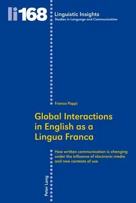 Global Interactions in English as a Lingua Franca : How Written Communication Is Changing Under the Influence of Electronic Media and New Contexts of U - Global Interactions in English as a Lingua Franca: How Written Communication Is Changing Under the Influence of Electronic Media and New Contexts of U