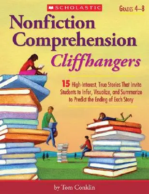 Nonfiction Comprehension Cliffhangers, Grades 4-8 : 15 histoires vraies très intéressantes qui invitent les élèves à déduire, à visualiser et à résumer pour prédire l'avenir. - Nonfiction Comprehension Cliffhangers, Grades 4-8: 15 High-Interest True Stories That Invite Students to Infer, Visualize, and Summarize to Predict th