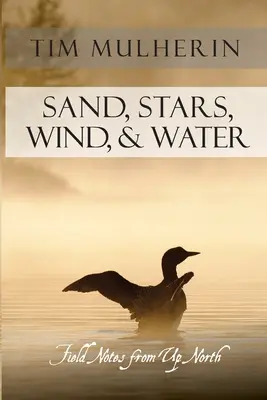 Sable, étoiles, vent et eau : Notes de terrain du Nord - Sand, Stars, Wind, & Water: Field Notes from Up North