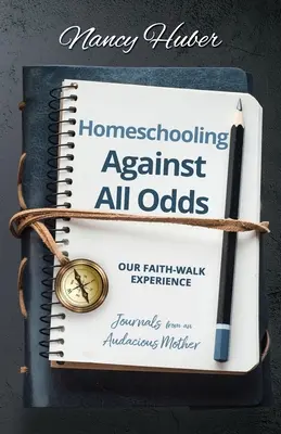 Homeschooling Against All Odds : Our Faith-Walk Experience (L'école à domicile contre vents et marées : notre expérience de la marche de la foi) : Journaux d'une mère audacieuse - Homeschooling Against All Odds: Our Faith-Walk Experience: Journals from an Audacious Mother
