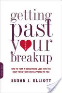 Dépasser sa rupture : Comment transformer une perte dévastatrice en la meilleure chose qui vous soit jamais arrivée - Getting Past Your Breakup: How to Turn a Devastating Loss Into the Best Thing That Ever Happened to You