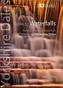 Marches vers les chutes d'eau - Marches vers les meilleures chutes d'eau dans les Yorkshire Dales - Walks to Waterfalls - Walks to the Best Waterfalls in the Yorkshire Dales