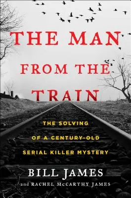 L'homme du train : La résolution du mystère d'un tueur en série vieux d'un siècle - The Man from the Train: The Solving of a Century-Old Serial Killer Mystery