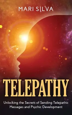 Télépathie : Les secrets de l'envoi de messages télépathiques et du développement psychique - Telepathy: Unlocking the Secrets of Sending Telepathic Messages and Psychic Development