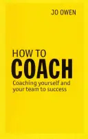 Comment coacher - Se coacher soi-même et son équipe pour réussir - How to Coach - Coaching Yourself and Your Team to Success