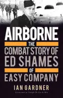 Airborne : l'histoire de combat d'Ed Shames de la Easy Company - Airborne: The Combat Story of Ed Shames of Easy Company