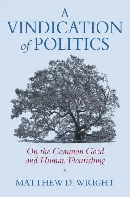 Une justification de la politique : Le bien commun et l'épanouissement de l'homme - A Vindication of Politics: On the Common Good and Human Flourishing