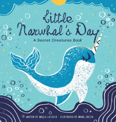 La journée du petit narval : Un livre sur les créatures secrètes - Little Narwhal's Day: A Secret Creatures Book