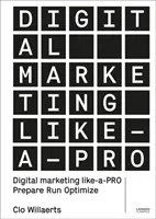 Le marketing numérique comme un pro : Préparez-vous. Exécutez. Optimiser. - Digital Marketing Like a Pro: Prepare. Run. Optimize.