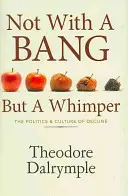 Pas avec un bang mais avec un gémissement - La politique et la culture du déclin - Not With A Bang But A Whimper - The Politics and Culture of Decline