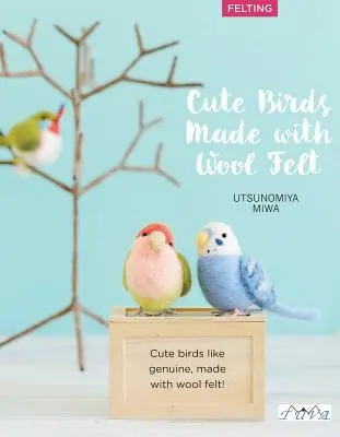 Oiseaux mignons à réaliser au feutre à l'aiguille : 35 projets clairement expliqués avec des instructions pas à pas - Cute Birds to Make with Needle Felting: 35 Clearly Explained Projects with Step by Step Instructions