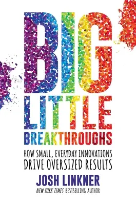 Les grandes petites percées : Comment les petites innovations de tous les jours produisent des résultats surdimensionnés - Big Little Breakthroughs: How Small, Everyday Innovations Drive Oversized Results