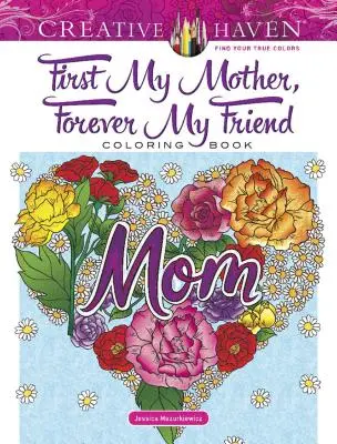 Creative Haven - First My Mother, Forever My Friend - Livre à colorier - Creative Haven First My Mother, Forever My Friend Coloring Book