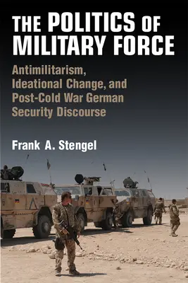 La politique de la force militaire : L'antimilitarisme, le changement d'idées et le discours de sécurité allemand de l'après-guerre froide - The Politics of Military Force: Antimilitarism, Ideational Change, and Post-Cold War German Security Discourse