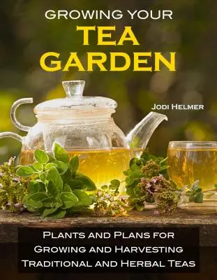 Cultiver son propre jardin de thé : Le guide pour cultiver et récolter des thés savoureux dans votre jardin - Growing Your Own Tea Garden: The Guide to Growing and Harvesting Flavorful Teas in Your Backyard