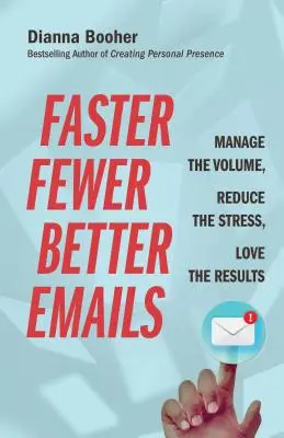 Des courriels plus rapides, moins nombreux et de meilleure qualité : Gérer le volume, réduire le stress, aimer les résultats - Faster, Fewer, Better Emails: Manage the Volume, Reduce the Stress, Love the Results