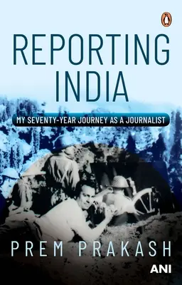 Reportage sur l'Inde : Mon voyage de soixante-dix ans en tant que journaliste - Reporting India: My Seventy-Year Journey as a Journalist