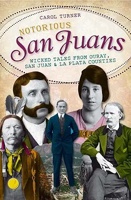 Notorious San Juans : Histoires méchantes des comtés d'Ouray, San Juan et La Plata - Notorious San Juans: Wicked Tales from Ouray, San Juan and La Plata Counties