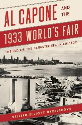 Al Capone et l'exposition universelle de 1933 : La fin de l'ère des gangsters à Chicago - Al Capone and the 1933 World's Fair: The End of the Gangster Era in Chicago