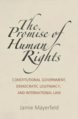 La promesse des droits de l'homme : Gouvernement constitutionnel, légitimité démocratique et droit international - The Promise of Human Rights: Constitutional Government, Democratic Legitimacy, and International Law
