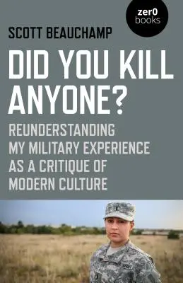 Avez-vous tué quelqu'un ? Comprendre mon expérience militaire comme une critique de la culture moderne - Did You Kill Anyone?: Reunderstanding My Military Experience as a Critique of Modern Culture