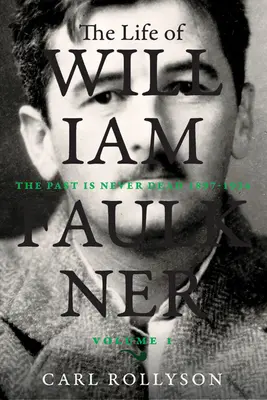 La vie de William Faulkner, 1 : Le passé n'est jamais mort, 1897-1934 - The Life of William Faulkner, 1: The Past Is Never Dead, 1897-1934