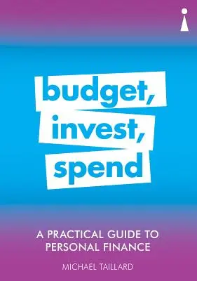 Guide pratique des finances personnelles : Budget, Investir, Dépenser - A Practical Guide to Personal Finance: Budget, Invest, Spend