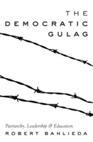 Le goulag démocratique : patriarcat, leadership et éducation - The Democratic Gulag; Patriarchy, Leadership and Education