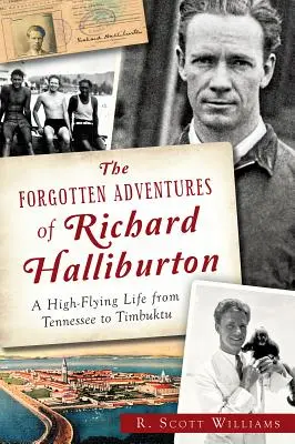 Les aventures oubliées de Richard Halliburton : Une vie de haut vol du Tennessee à Tombouctou - The Forgotten Adventures of Richard Halliburton: A High-Flying Life from Tennessee to Timbuktu