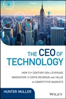 Le PDG de la technologie : Diriger, réimaginer et réinventer pour stimuler la croissance et créer de la valeur dans une période sans précédent - The CEO of Technology: Lead, Reimagine, and Reinvent to Drive Growth and Create Value in Unprecedented Times