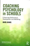 Psychologie de l'entraînement dans les écoles : Améliorer les performances, le développement et le bien-être - Coaching Psychology in Schools: Enhancing Performance, Development and Wellbeing