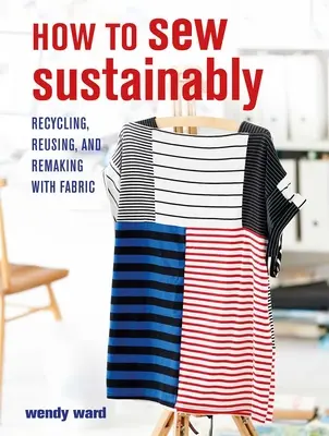 Comment coudre durablement : Recycler, réutiliser et refaire avec du tissu - How to Sew Sustainably: Recycling, Reusing, and Remaking with Fabric