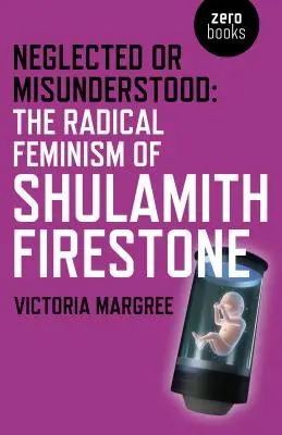 Négligé ou mal compris : Le féminisme radical de Shulamith Firestone - Neglected or Misunderstood: The Radical Feminism of Shulamith Firestone