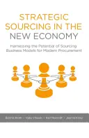 Strategic Sourcing in the New Economy : Harnessing the Potential of Sourcing Business Models for Modern Procurement (L'approvisionnement stratégique dans la nouvelle économie : exploiter le potentiel des modèles commerciaux d'approvisionnement pour l'approvisionnement moderne) - Strategic Sourcing in the New Economy: Harnessing the Potential of Sourcing Business Models for Modern Procurement