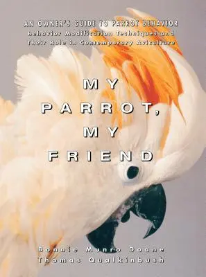 Mon perroquet, mon ami : Guide du comportement des perroquets à l'usage des propriétaires - My Parrot, My Friend: An Owner's Guide to Parrot Behavior