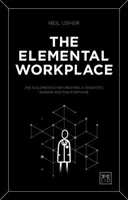 Le lieu de travail élémentaire : Les 12 éléments pour créer un lieu de travail fantastique pour tous - The Elemental Workplace: The 12 Elements for Creating a Fantastic Workplace for Everyone