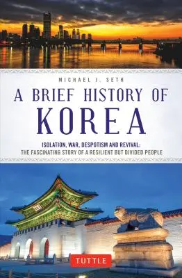 Une brève histoire de la Corée : Isolement, guerre, despotisme et renaissance : l'histoire fascinante d'un peuple résistant mais divisé - A Brief History of Korea: Isolation, War, Despotism and Revival: The Fascinating Story of a Resilient But Divided People