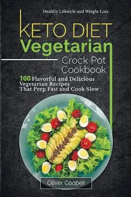 Keto Diet Vegetarian Crock Pot Cookbook : 100 recettes végétariennes savoureuses et délicieuses qui se préparent rapidement et se cuisinent lentement Mode de vie sain et perte de poids - Keto Diet Vegetarian Crock Pot Cookbook: 100 Flavorful and Delicious Vegetarian Recipes That Prep Fast and Cook Slow Healthy Lifestyle and Weight Loss