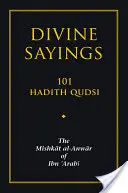 Dictions divins : 101 Hadiths Qudsi : Le Mishkat Al-Anwar d'Ibn 'arabi - Divine Sayings: 101 Hadith Qudsi: The Mishkat Al-Anwar of Ibn 'arabi