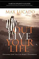 Guide du participant à Survivre à sa vie : Découvrez comment vous pouvez faire la différence - Outlive Your Life Participant's Guide: Discover How You Can Make a Difference